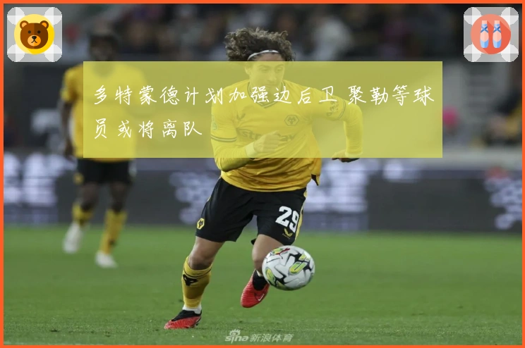 多特蒙德计划加强边后卫 聚勒等球员或将离队