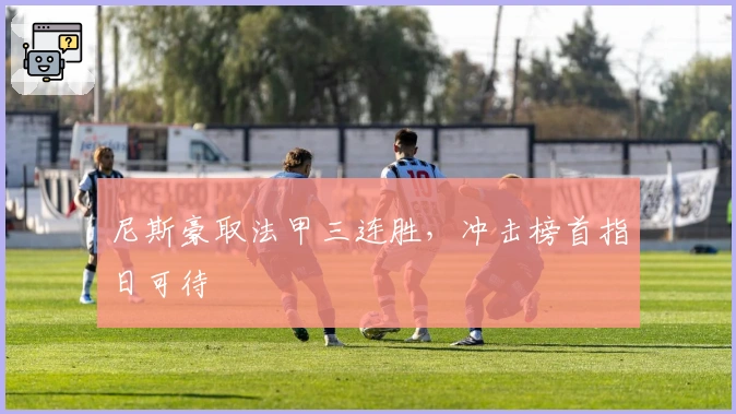 尼斯豪取法甲三连胜，冲击榜首指日可待