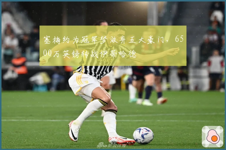 塞梅约为冠军梦放弃五大豪门，6500万英镑转战伊蒂哈德