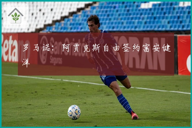 罗马诺：阿贾克斯自由签约富安健洋