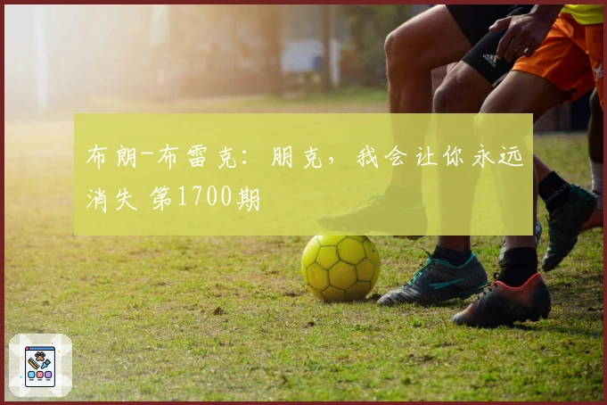 布朗-布雷克：朋克，我会让你永远消失 第1700期