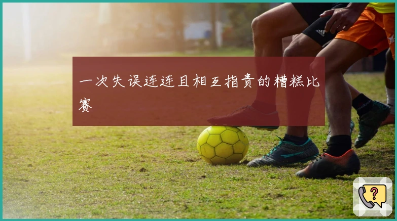一次失误连连且相互指责的糟糕比赛