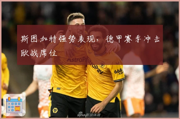 斯图加特强势表现，德甲赛季冲击欧战席位